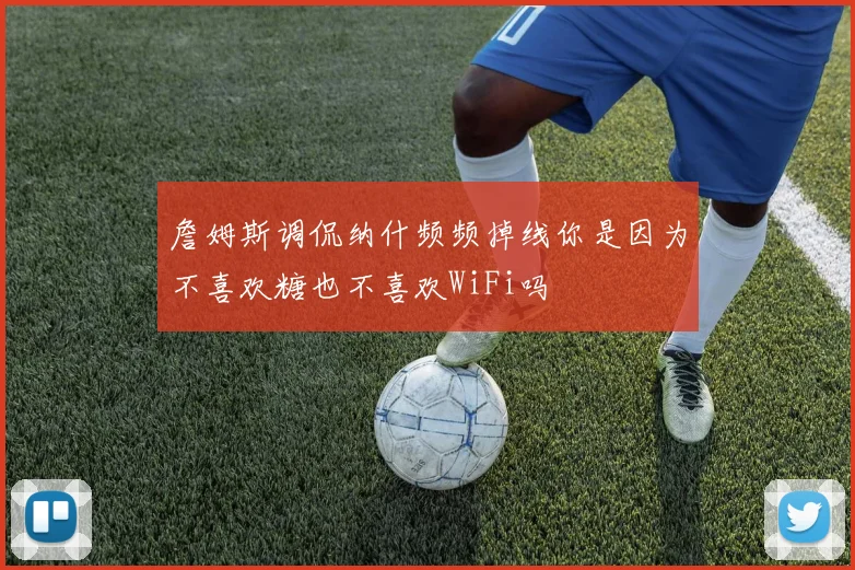 詹姆斯调侃纳什频频掉线你是因为不喜欢糖也不喜欢WiFi吗